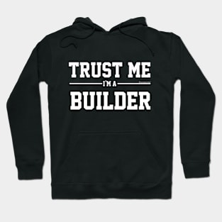 Trust Me Im A Builder. Cool Gift Idea For Friend Hoodie